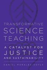 Transformative Science Teaching: A Catalyst for Justice and Sustainability