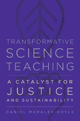 Transformative Science Teaching: A Catalyst for Justice and Sustainability - Daniel Morales-Doyle - cover