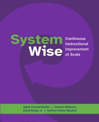 System Wise: Continuous Instructional Improvement at Scale - Adam Parrott-Sheffer,Carmen Williams,David Rease - cover