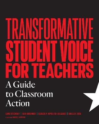 Transformative Student Voice for Teachers: A Guide to Classroom Action - Dane Stickney,Ben Kirshner,Carlos P Hipolito-Delgado - cover