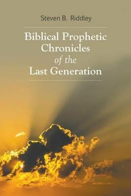 Biblical Prophetic Chronicles of the Last Generation - Steven Riddley - cover