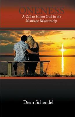 Oneness: A Call to Honor God in the Marriage Relationship - Dean Schendel - cover