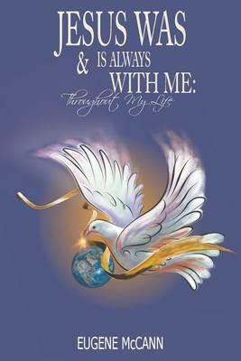 Jesus Is & Was Always With Me: Throughout My Life - Eugene McCann - cover