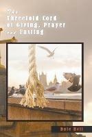 The Threefold Cord of Giving, Prayer and Fasting - Dale Heil - cover