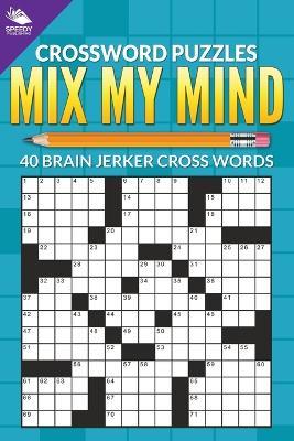 Crossword Puzzles: Mix My Mind: 40 Brain Jerker Crosswords - Speedy Publishing LLC - cover