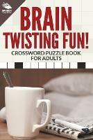 Brain Twisting Fun! Crossword Puzzle Book For Adults - Speedy Publishing LLC - cover