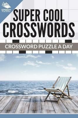 Super Cool Crosswords: Crossword Puzzle A Day - Speedy Publishing LLC - cover