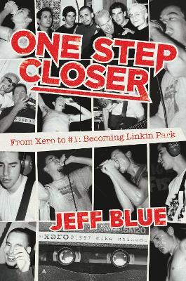 One Step Closer: From Xero to #1: Becoming Linkin Park - Jeff Blue - cover