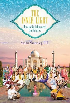 The Inner Light: How India Influenced the Beatles - Susan Shumsky - cover