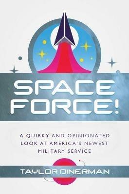 Space Force!: A Quirky and Opinionated Look at America's Newest Military Service - Taylor Dinerman - cover