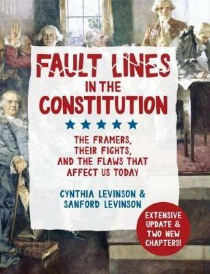 Fault Lines in the Constitution: The Framers, Their Fights, and the Flaws that Affect Us Today - Cynthia Levinson,Sanford Levinson - cover