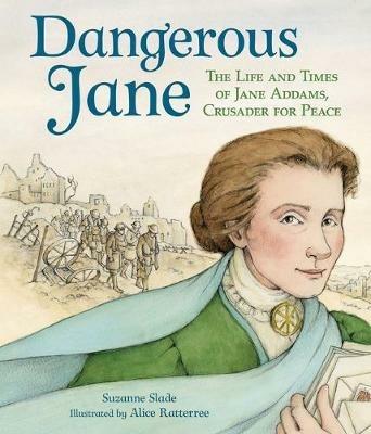 Dangerous Jane: ?The Life and Times of Jane Addams, Crusader for Peace - Suzanne Slade - cover