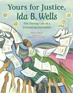 Yours for Justice, Ida B. Wells: The Daring Life of a Crusading Journalist