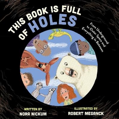 This Book Is Full of Holes: From Underground to Outer Space and Everywhere In Between - Nora Nickum - cover
