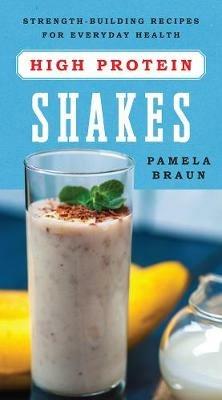 High-Protein Shakes: Strength-Building Recipes for Everyday Health - Pamela Braun - cover