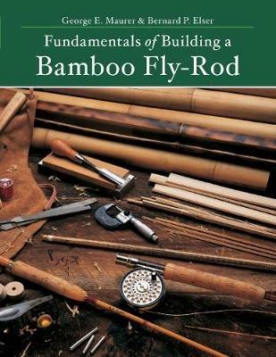 Fundamentals of Building a Bamboo Fly-Rod - Bernard P. Elser,George E. Maurer - cover