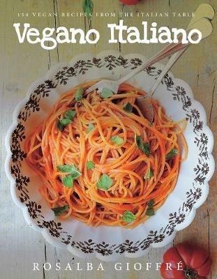 Vegano Italiano: 150 Vegan Recipes from the Italian Table - Rosalba Gioffré - cover