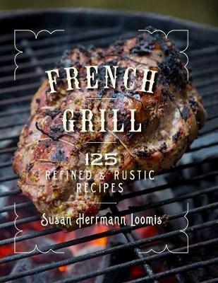 French Grill: 125 Refined & Rustic Recipes - Susan Herrmann Loomis - cover