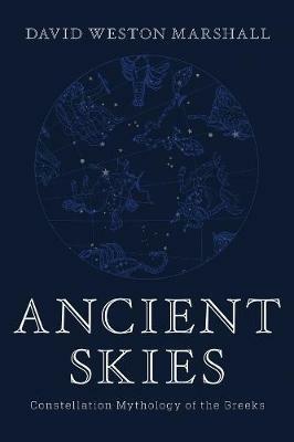 Ancient Skies: Constellation Mythology of the Greeks - David Weston Marshall - cover