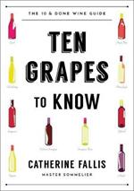 Ten Grapes to Know: The Ten and Done Wine Guide