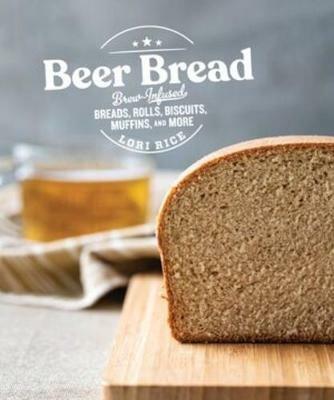 Beer Bread: Brew-Infused Breads, Rolls, Biscuits, Muffins, and More - Lori Rice - cover