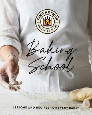 The King Arthur Baking School: Lessons and Recipes for Every Baker - King Arthur Baking Company - cover
