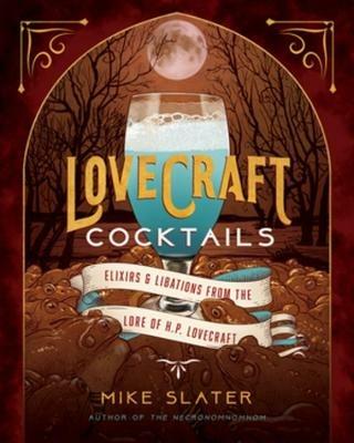 Lovecraft Cocktails: Elixirs & Libations from the Lore of H. P. Lovecraft - Mike Slater,Red Duke Games, LLC - cover