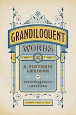 Grandiloquent Words: A Pictoric Lexicon of Ostrobogulous Locutions