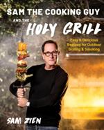 Sam the Cooking Guy and The Holy Grill: Easy & Delicious Recipes for Outdoor Grilling & Smoking