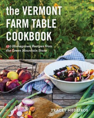 The Vermont Farm Table Cookbook: Homegrown Recipes from the Green Mountain State - Tracey Medeiros - cover