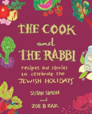 The Cook and the Rabbi: Recipes and Stories to Celebrate the Jewish Holidays - Susan Simon,Zoe B Zak - cover