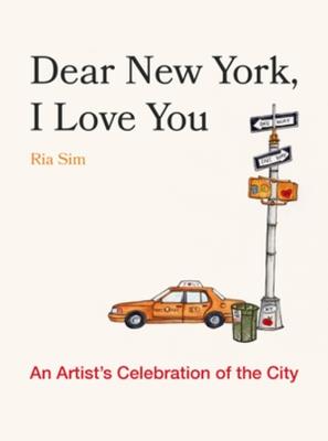 Dear New York, I Love You: An Artist's Celebration of the City - Ria Sim - cover