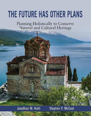 The Future Has Other Plans: Planning Holistically to Conserve Natural and Cultural Heritage - Jon Kohl,Steve McCool - cover