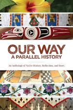 Our Way: A Parallel History: An Anthology of Native History, Reflection, and Story