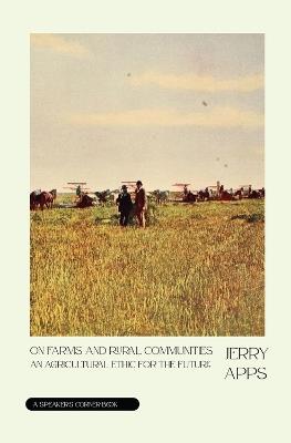 On Farms and Rural Communities: An Agricultural Ethic for the Future - Jerry Apps - cover