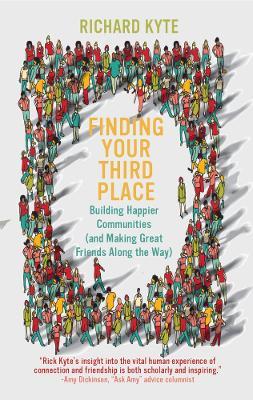 Finding Your Third Place: How To Rebuild and Transform Our Communities - Richard Kyte - cover