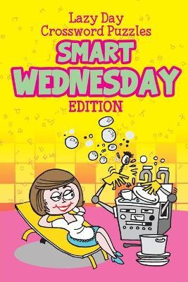 Lazy Day Crossword Puzzles: Smart Wednesday Edition - Speedy Publishing LLC - cover