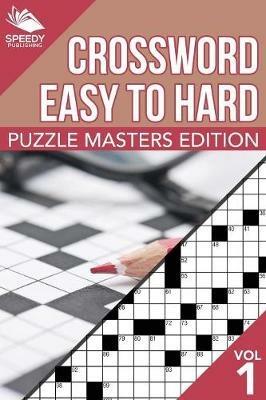 Crosswords Easy To Hard: Puzzle Masters Edition Vol 1 - Speedy Publishing LLC - cover
