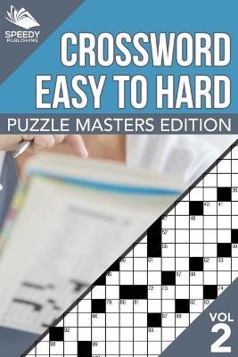 Crosswords Easy To Hard: Puzzle Masters Edition Vol 2 - Speedy Publishing LLC - cover
