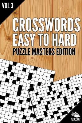 Crosswords Easy To Hard: Puzzle Masters Edition Vol 3 - Speedy Publishing LLC - cover
