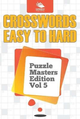 Crosswords Easy To Hard: Puzzle Masters Edition Vol 5 - Speedy Publishing LLC - cover