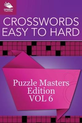 Crosswords Easy To Hard: Puzzle Masters Edition Vol 6 - Speedy Publishing LLC - cover