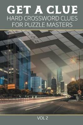 Get A Clue: Hard Crossword Clues For Puzzle Masters Vol 2 - Speedy Publishing LLC - cover