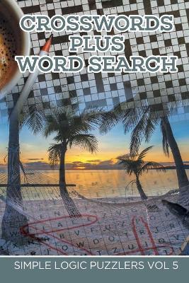Crosswords Plus Word Search: Simple Logic Puzzlers Vol 5 - Speedy Publishing LLC - cover
