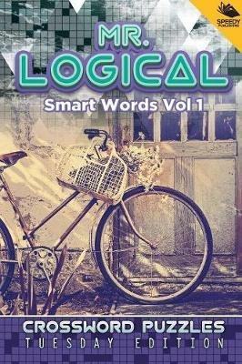 Mr. Logical Smart Words Vol 1: Crossword Puzzles Tuesday Edition - Speedy Publishing LLC - cover