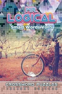 Mr. Logical Smart Words Vol 5: Crossword Puzzles Tuesday Edition - Speedy Publishing LLC - cover