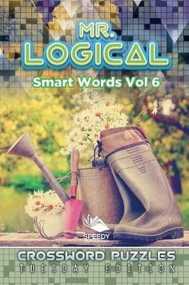 Mr. Logical Smart Words Vol 6: Crossword Puzzles Tuesday Edition - Speedy Publishing LLC - cover