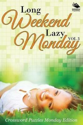Long Weekend Lazy Monday Vol 3: Crossword Puzzles Monday Edition - Speedy Publishing LLC - cover