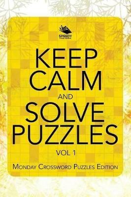 Keep Calm and Solve Puzzles Vol 1: Monday Crossword Puzzles Edition - Speedy Publishing LLC - cover