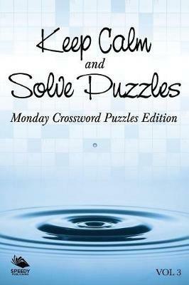 Keep Calm and Solve Puzzles Vol 3: Monday Crossword Puzzles Edition - Speedy Publishing LLC - cover